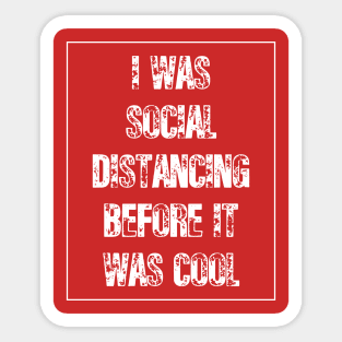 I Was Social Distancing Before It Was Cool Sticker